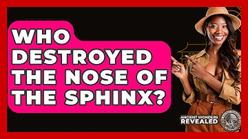 Who Destroyed The Nose Of The Sphinx? - Ancient Wonders Revealed