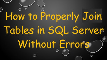 How to Properly Join Tables in SQL Server Without Errors