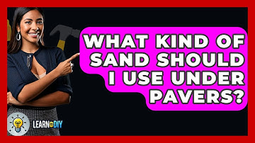 What Kind Of Sand Should I Use Under Pavers? - LearnToDIY360.com