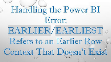 Handling the Power BI Error: EARLIER/EARLIEST Refers to an Earlier Row Context That Doesn