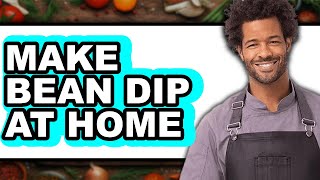 How To Make Bean Dip At Home - Step By Step How To Make Bean Dip At Home - Step By Step