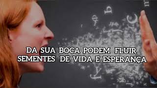 DA SUA BOCA PODEM FLUIR SEMENTES DE VIDA E ESPERANÇA 
