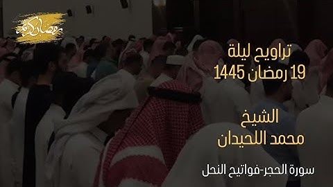 تراويح ليلة 19رمضان 1445 للشيخ محمد اللحيدان| سورة الحجر وما تيسر من سورة النحل
