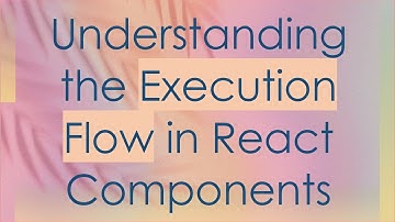 Understanding the Execution Flow in React Components