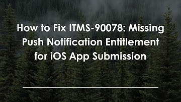How to Fix ITMS-90078: Missing Push Notification Entitlement for iOS App Submission