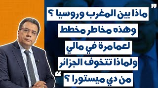 ماذا بين المغرب وروسيا ؟وهذه مخاطر مشروع لعمامرة في مالي ولماذا تتخوف الجزائر من دي ميستورا ؟