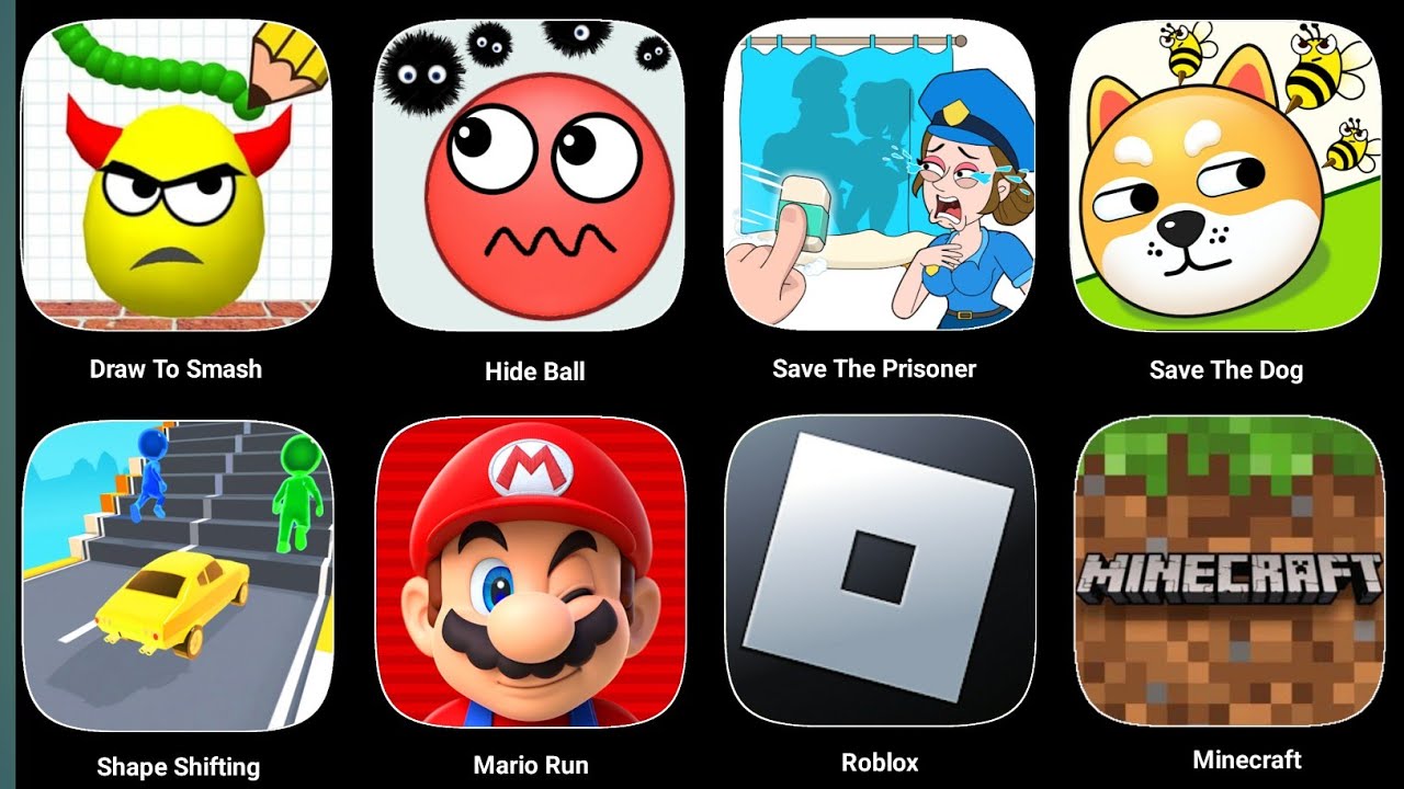 Draw To Smash ,Hide Ball ,Save The Prisoner ,Save The Dog,Shape Shifting,Mario Run,Roblox,Minecraft