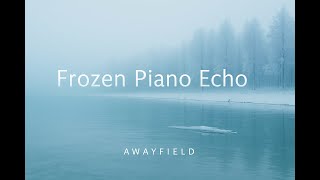 Awayfield Music – Frozen Piano Echo (Ambient Piano / Deep Focus)