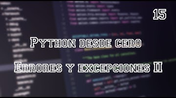 Python desde cero - Errores y excepciones II - Video 15