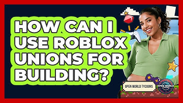 How Can I Use Roblox Unions For Building? - Open World Tycoons