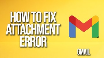 How To Fix Gmail Attachment Error