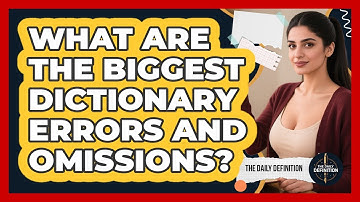 What Are The Biggest Dictionary Errors And Omissions? - The Daily Definition