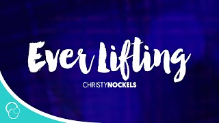 Christy Nockels - Ever Lifting (Lyric Video)