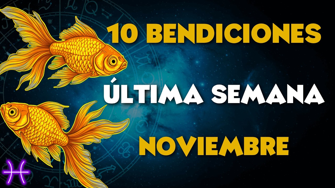 10 BENDICIONES QUE DIOS ENVIARÁ A PISCIS EN LA ÚLTIMA SEMANA DE ...