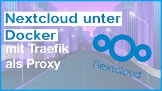 Nextcloud als Docker Container mit Traefik  Vollständiges Tutorial