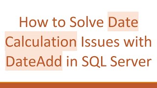 How to Solve Date Calculation Issues with DateAdd in SQL Server
