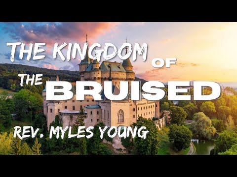 "The Kingdom of the Bruised" Rev. Myles Young