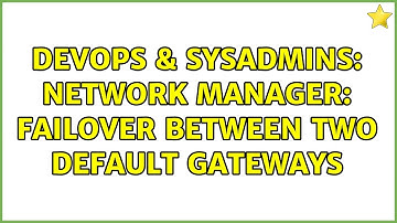 DevOps & SysAdmins: Network Manager: failover between two default gateways (3 Solutions!!)