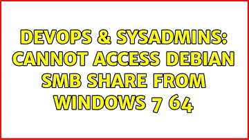 DevOps & SysAdmins: Cannot access Debian smb share from Windows 7 64