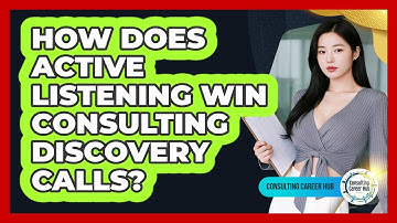 How Does Active Listening Win Consulting Discovery Calls? - Consulting Career Hub