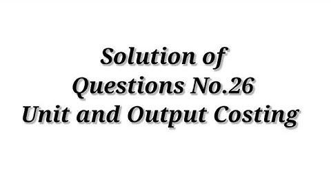 Question No.26 ( Unit and Output Costing) / Cost Accounting / Shahitya Bhawan Publication / B.com.