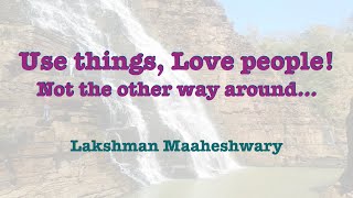 Use things, Love people, be Happy! Not the other way around… (Hi-En) - By Lakshman Maaheshwary