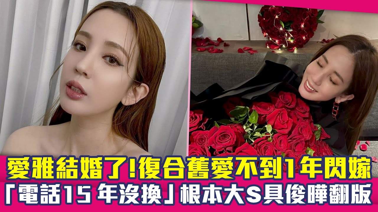 愛雅結婚了 復合舊愛不到1年閃嫁 電話15年沒換 根本大s具俊曄翻版 Youtube