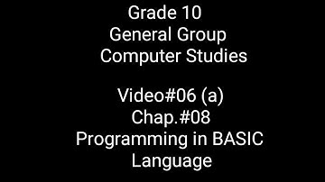 Grade 10 General Group Subject Computer Studies Video 6 (a) Chapter 8  Programming in BASIC Language