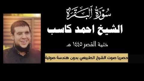 سورة البقرة كاملة | الشيخ أحمد كاسب | ختمة ١٤٤٥ بالحدر | صوت طبيعي بلا مؤثرات