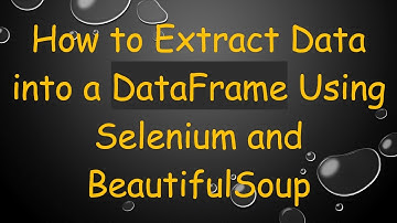 How to Extract Data into a DataFrame Using Selenium and BeautifulSoup