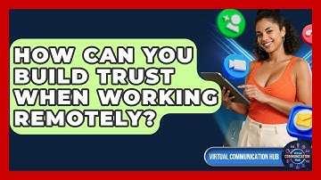 How Can You Build Trust When Working Remotely? - Virtual Communication Hub