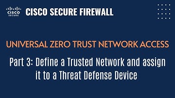 Part 3: Define a Trusted Network and Assign it to a Threat Defense Device for Universal ZTNA
