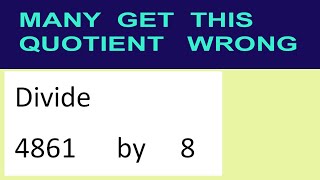 Divide     4861      by     8  many  get  this  quotient   wrong