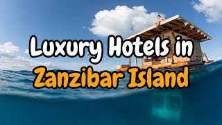 Luxury hotels in Zanzibar Island | Ethan Reed