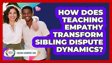 How Does Teaching Empathy Transform Sibling Dispute Dynamics? - Sibling Harmony Hub