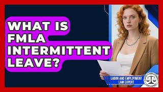What Is FMLA Intermittent Leave? - Labor and Employment Law Expert