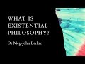 What is Existential Philosophy?  Dr Meg John Barker