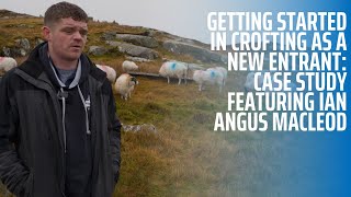 Getting Started in Crofting as a New Entrant - Case Study featuring Ian Angus MacLeod