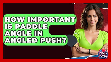 How Important Is Paddle Angle In Angled Push? - Ping Pong Prodigy