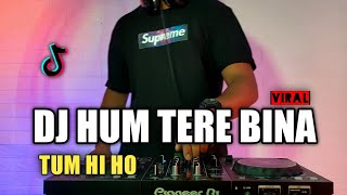 DJ HUM TERE BINA TIKTOK VIRAL TERBARU 2021 FULL BASS | DJ TUM HI HO