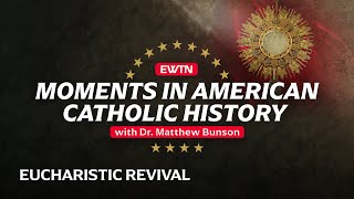 Moments in American Catholic History The National Eucharistic Revival