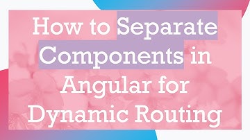 How to Separate Components in Angular for Dynamic Routing