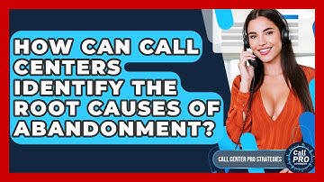 How Can Call Centers Identify The Root Causes Of Abandonment? - Call Center Pro Strategies