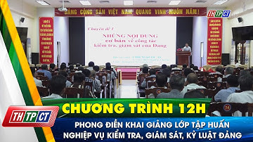 Phong Điền khai giảng Lớp tập huấn nghiệp vụ kiểm tra, giám sát, kỷ luật của Đảng| Cần Thơ TV