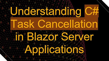 Understanding C#  Task Cancellation in Blazor Server Applications