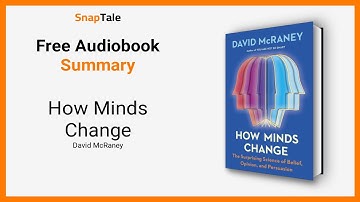 How Minds Change by David McRaney: 6 Minute Summary