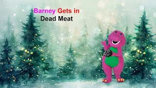 Barney Gets in Dead Meat (Christmas Edition) Barney Gets in Dead Meat (Christmas Edition)