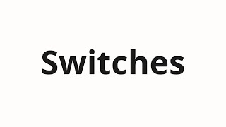 How to pronounce Switches