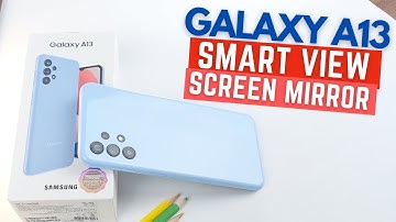 Samsung Galaxy A13 Has SMART VIEW or Screen Mirror