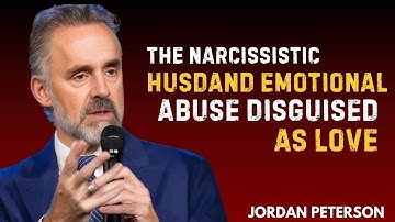 THE NARCISSISTIC HUSBAND: EMOTIONAL ABUSE DISGUISED AS LOVE | JORDAN PETERSON Motivational Speech...
